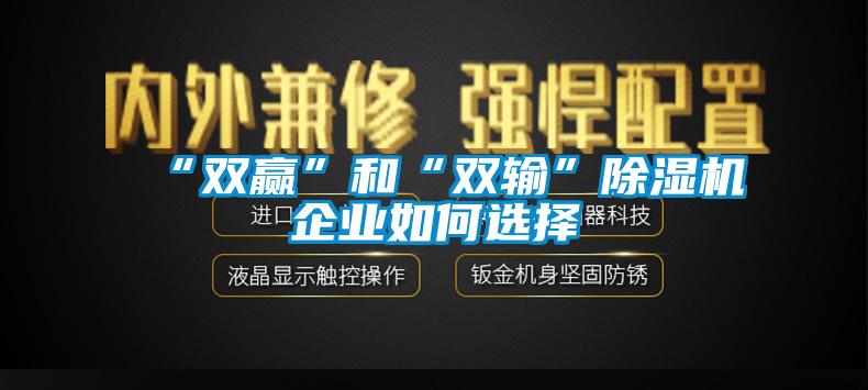 “雙贏”和“雙輸”除濕機企業如何選擇