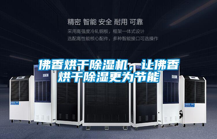 佛香烘干除濕機，讓佛香烘干除濕更為節(jié)能