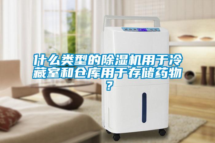 什么類型的除濕機用于冷藏室和倉庫用于存儲藥物？