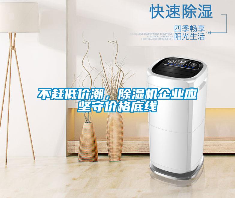 不趕低價潮，除濕機企業應堅守價格底線