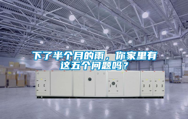 下了半個月的雨，你家里有這五個問題嗎？