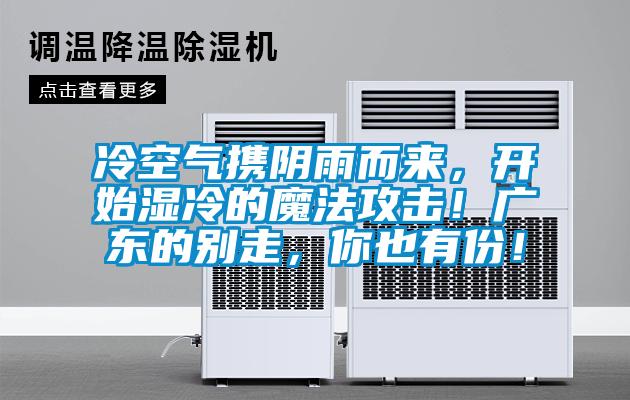 冷空氣攜陰雨而來，開始濕冷的魔法攻擊！廣東的別走，你也有份！
