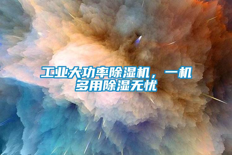 工業大功率除濕機，一機多用除濕無憂