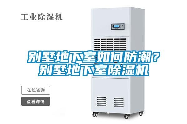 別墅地下室如何防潮？別墅地下室除濕機(jī)