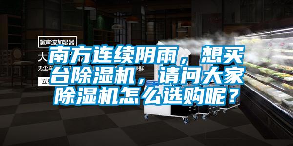 南方連續(xù)陰雨，想買臺(tái)除濕機(jī)，請(qǐng)問(wèn)大家除濕機(jī)怎么選購(gòu)呢？