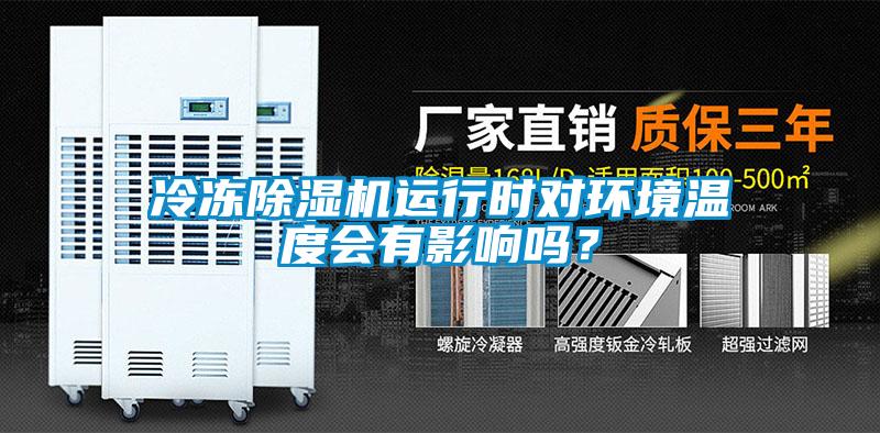 冷凍除濕機(jī)運(yùn)行時(shí)對環(huán)境溫度會有影響嗎？