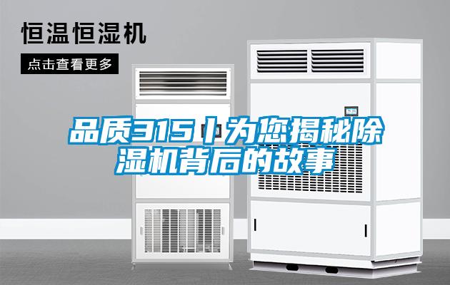 品質315丨為您揭秘除濕機背后的故事