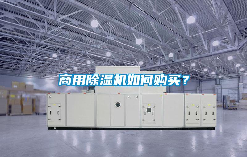 商用除濕機(jī)如何購(gòu)買？