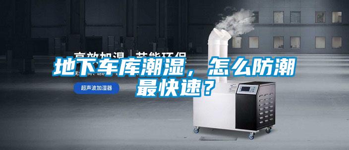 地下車庫潮濕，怎么防潮最快速？