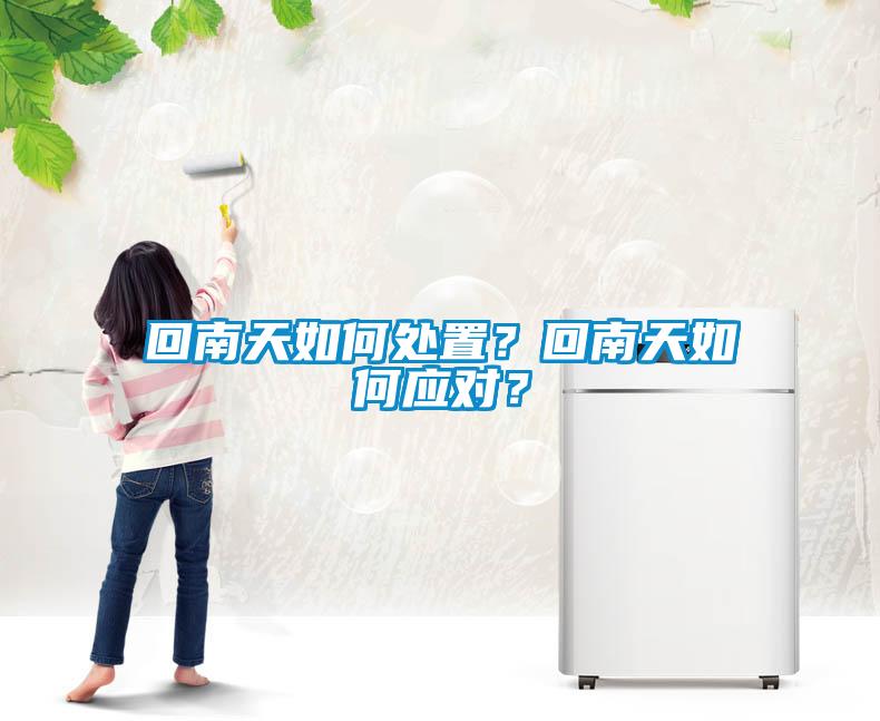 回南天如何處置？回南天如何應對？