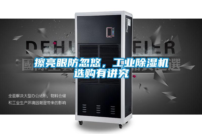 擦亮眼防忽悠，工業(yè)除濕機(jī)選購有講究
