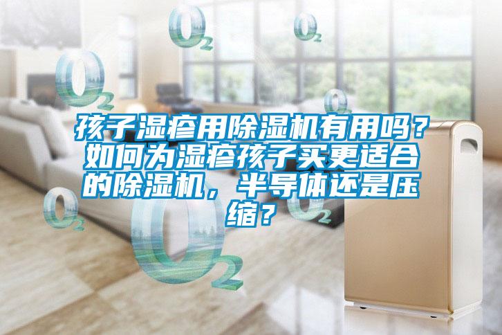 孩子濕疹用除濕機有用嗎？如何為濕疹孩子買更適合的除濕機，半導體還是壓縮？