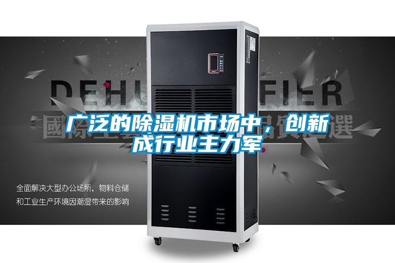 廣泛的除濕機(jī)市場(chǎng)中，創(chuàng)新成行業(yè)主力軍