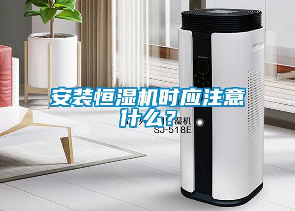 安裝恒濕機時應(yīng)注意什么？