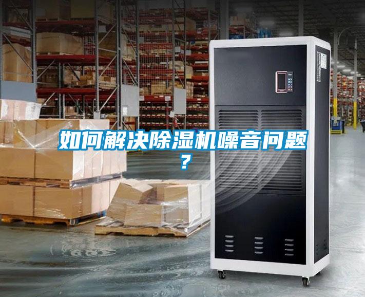 如何解決除濕機噪音問題？