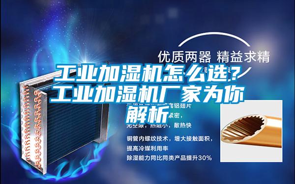 工業(yè)加濕機怎么選？工業(yè)加濕機廠家為你解析