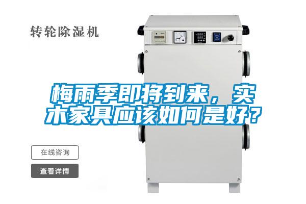 梅雨季即將到來，實木家具應該如何是好？
