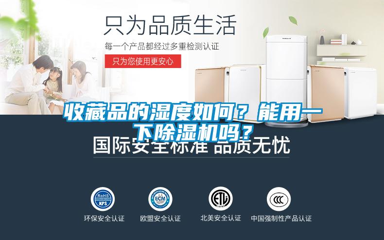 收藏品的濕度如何？能用一下除濕機嗎？