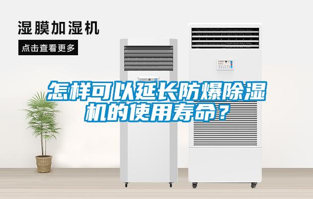 怎樣可以延長防爆除濕機的使用壽命？