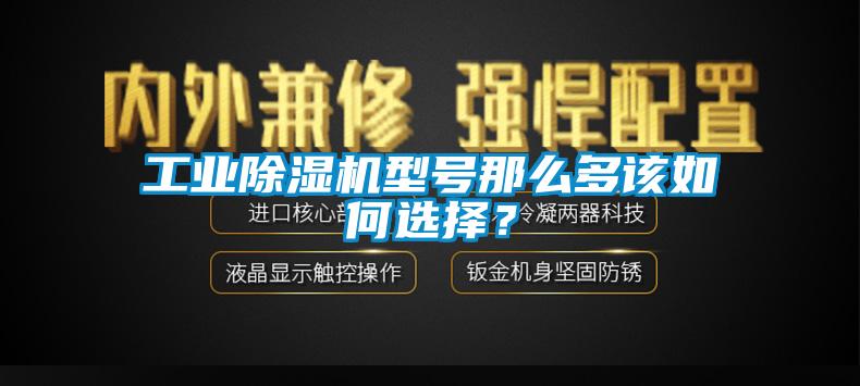 工業除濕機型號那么多該如何選擇？