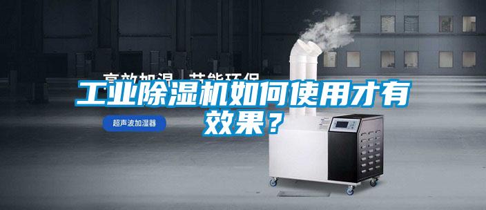 工業(yè)除濕機(jī)如何使用才有效果？