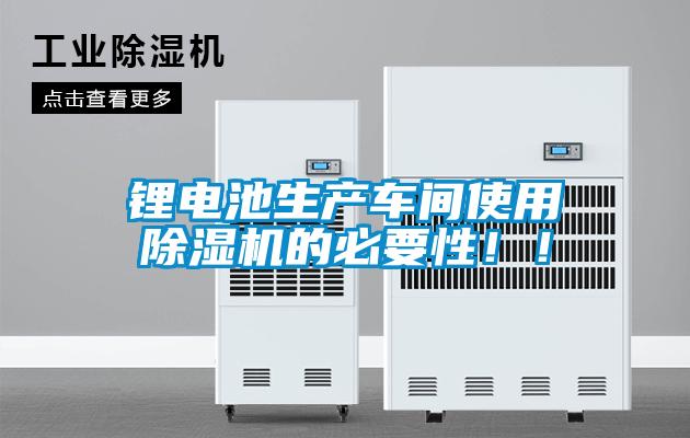鋰電池生產車間使用除濕機的必要性！！