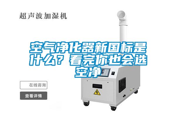 空氣凈化器新國標(biāo)是什么？看完你也會選空凈