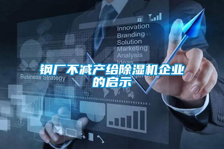 鋼廠不減產給除濕機企業的啟示