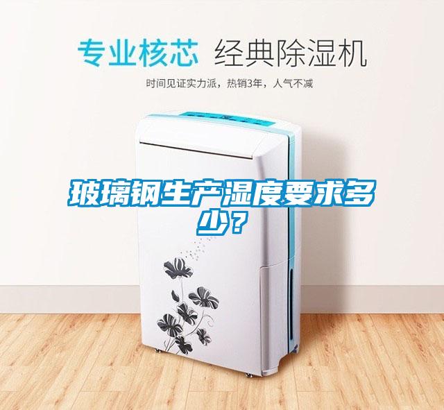 玻璃鋼生產(chǎn)濕度要求多少？
