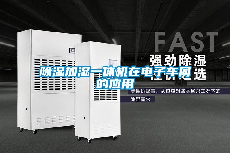 除濕加濕一體機(jī)在電子車(chē)間的應(yīng)用