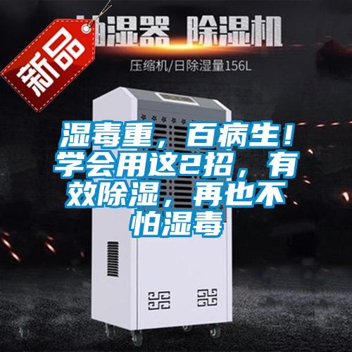濕毒重，百病生！學會用這2招，有效除濕，再也不怕濕毒