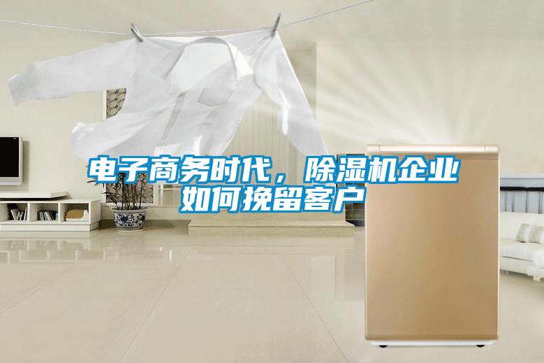 電子商務時代，除濕機企業如何挽留客戶