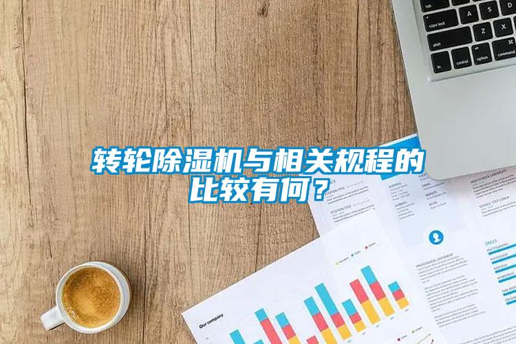 轉(zhuǎn)輪除濕機(jī)與相關(guān)規(guī)程的比較有何？