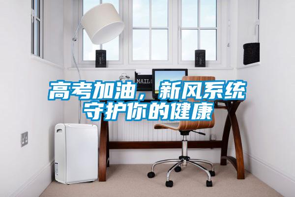 高考加油，新風系統守護你的健康