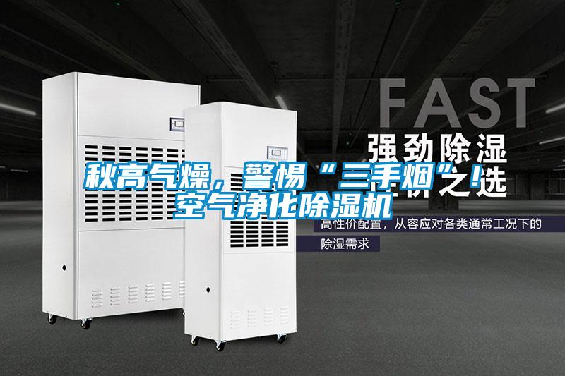 秋高氣燥，警惕“三手煙”！空氣凈化除濕機(jī)