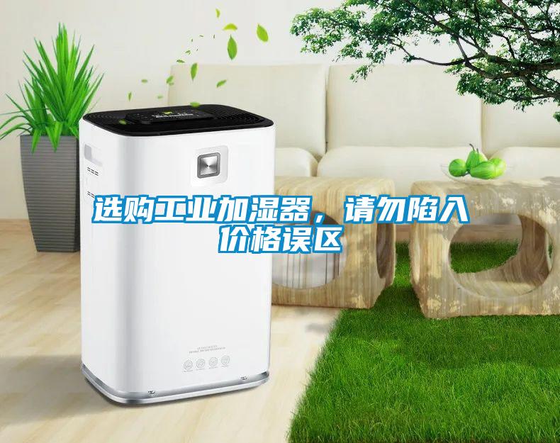選購工業加濕器，請勿陷入價格誤區
