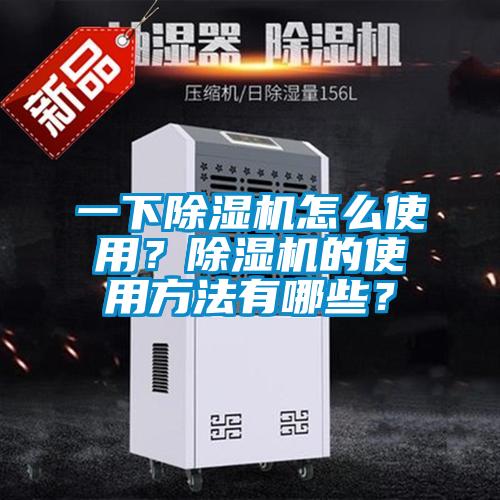 一下除濕機(jī)怎么使用？除濕機(jī)的使用方法有哪些？