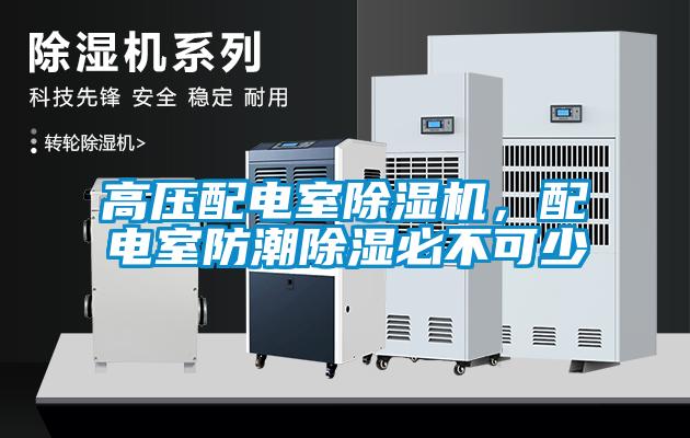 高壓配電室除濕機，配電室防潮除濕必不可少