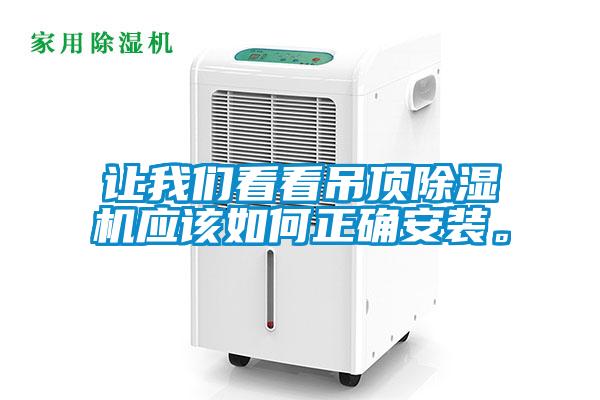 讓我們看看吊頂除濕機應(yīng)該如何正確安裝。