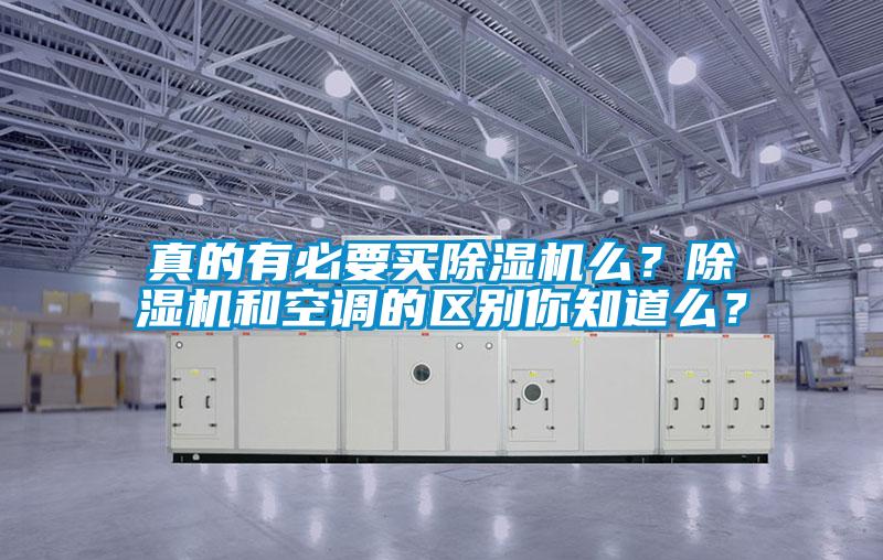 真的有必要買除濕機么？除濕機和空調的區別你知道么？