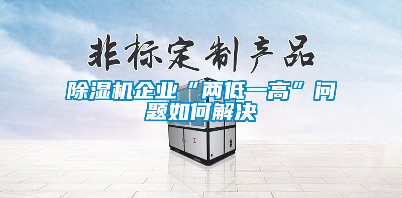 除濕機企業(yè)“兩低一高”問題如何解決