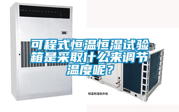 可程式恒溫恒濕試驗(yàn)箱是采取什么來調(diào)節(jié)溫度呢？