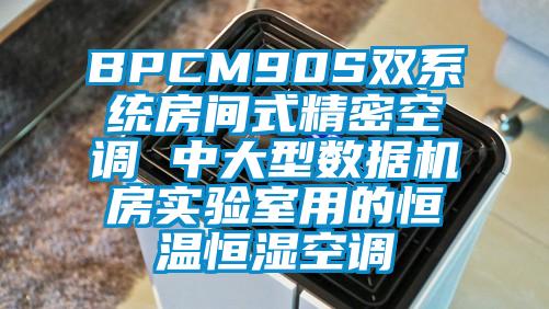 BPCM90S雙系統房間式精密空調 中大型數據機房實驗室用的恒溫恒濕空調