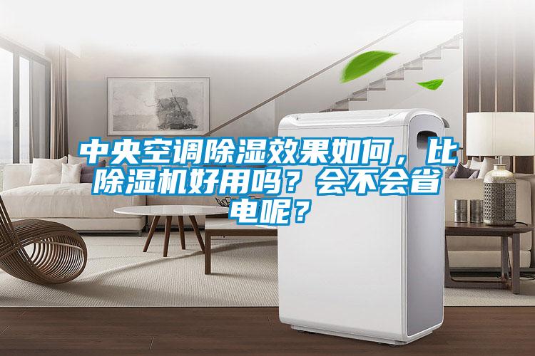 中央空調(diào)除濕效果如何，比除濕機(jī)好用嗎？會(huì)不會(huì)省電呢？