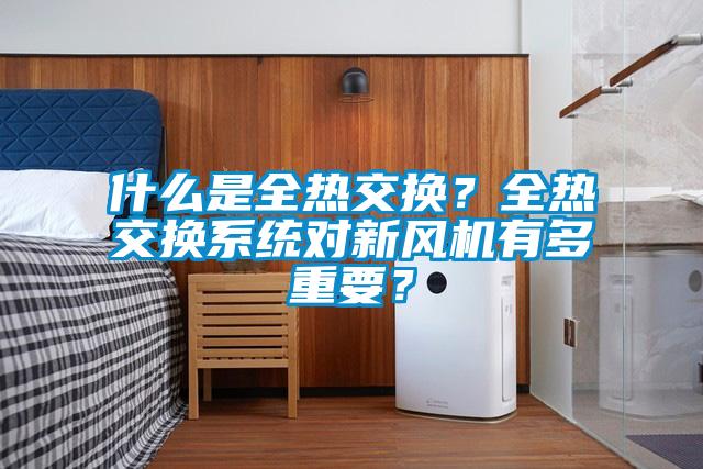 什么是全熱交換？全熱交換系統對新風機有多重要？