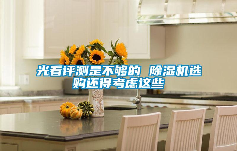 光看評(píng)測是不夠的 除濕機(jī)選購還得考慮這些
