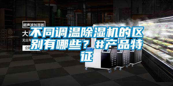 不同調溫除濕機的區別有哪些？#產品特征