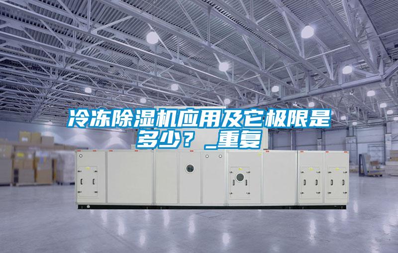 冷凍除濕機(jī)應(yīng)用及它極限是多少？_重復(fù)