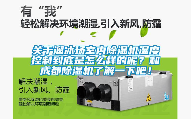 關(guān)于溜冰場室內(nèi)除濕機濕度控制到底是怎么樣的呢？和成都除濕機了解一下吧！