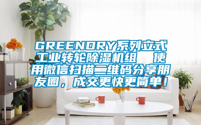 GREENDRY系列立式工業(yè)轉(zhuǎn)輪除濕機(jī)組  使用微信掃描二維碼分享朋友圈，成交更快更簡(jiǎn)單！